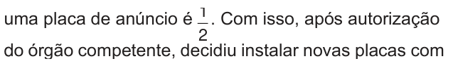 uma placa de anúncio é um sobre dois. Com isso, após autorização do órgão competente, decidiu instalar novas placas com