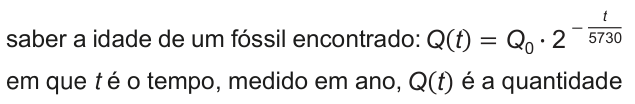 saber a idade de um fóssil encontrado: Q de t igual a Q zero vezes 2 elevado a menos t sobre 5730, em que t é o tempo, medido em ano, Q de t é a quantidade