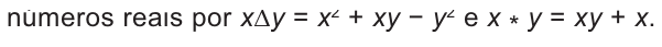 x triângulo y igual a x ao quadrado mais x vezes y menos y ao quadrado; x estrela y igual a x vezes y mais x.