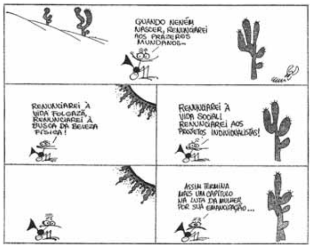 Tirinha de cinco quadros. Uma pequena ave, a graúna, aparece em uma paisagem com cactos. No primeiro quadro, ela diz: “Quando neném nascer, renunciarei aos prazeres mundanos...” No segundo: “Renunciarei à vida folgazã, renunciarei à busca da beleza física!” No terceiro: “Renunciarei à vida social! Renunciarei aos projetos individualistas!” No quarto, fica em silêncio. No último, diz: “Assim termina mais um capítulo na luta da mulher por sua emancipação...”