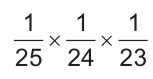 Um sobre vinte e cinco, vezes um sobre vinte e quatro, vezes um sobre vinte e três.