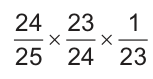 Vinte e quatro sobre vinte e cinco, vezes vinte e três sobre vinte e quatro, vezes um sobre vinte e três.