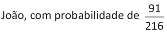 João, com probabilidade de noventa e um sobre duzentos e dezesseis.