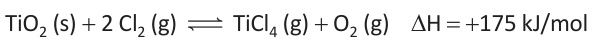 T i O dois, sólido, mais dois C l dois, gasoso, em equilíbrio reversível com T i C l quatro, gasoso, mais O dois, gasoso. Delta H igual a mais cento e setenta e cinco quilojoules por mol.